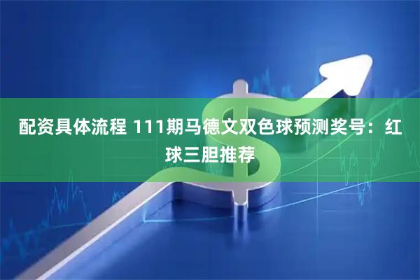 配资具体流程 111期马德文双色球预测奖号：红球三胆推荐